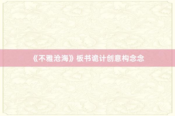《不雅沧海》板书诡计创意构念念