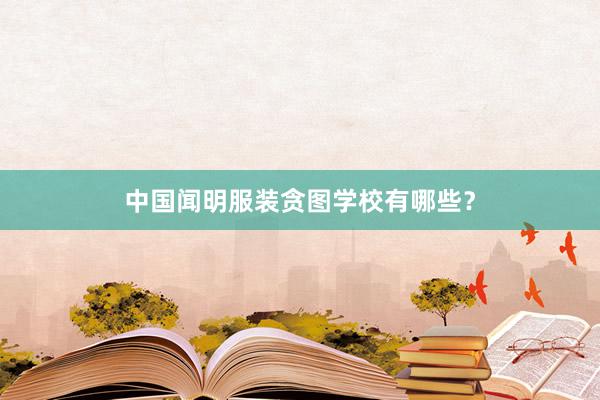 中国闻明服装贪图学校有哪些？